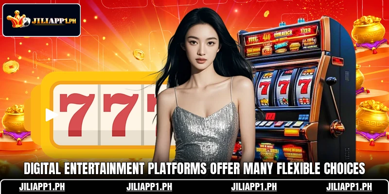 Digital entertainment platforms offer many flexible choices Digital entertainment platforms offer many flexible choices