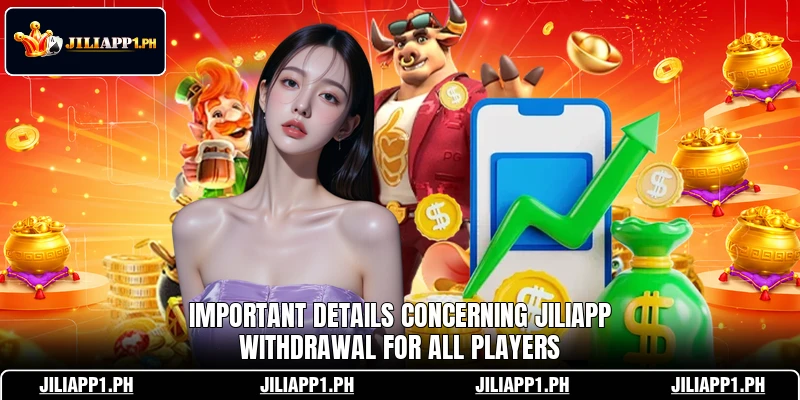 Important details concerning JILIAPP withdrawal for all players Important details concerning JILIAPP withdrawal for all players