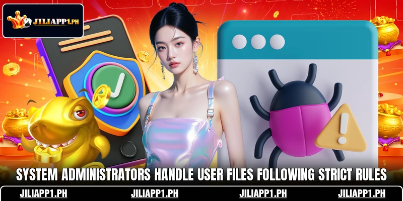 System administrators handle user files following strict rules System administrators handle user files following strict rules